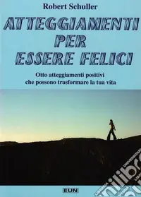 Promo Stagionale Atteggiamenti per essere felici. Otto atteggiamenti positivi che possono trasformare la tua vita
