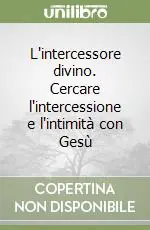 Prezzo Scontato L‘intercessore divino. Cercare l‘intercessione e l‘intimità con Gesù