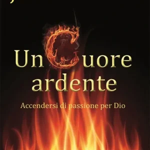 Un cuore ardente. Accendersi di passione per Dio Ordina Subito