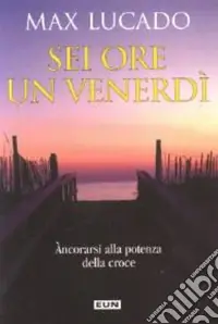 Sei ore un venerdì. Ancorarsi alla potenza della croce Prezzo Scontato