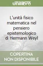 L‘unità fisico matematica nel pensiero epistemologico di Hermann Weyl Sconto