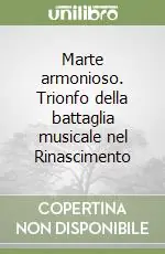 Occasione Marte armonioso. Trionfo della battaglia musicale nel Rinascimento