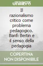 Prezzo Conveniente Il razionalismo critico come problema pedagogico. Banfi Bertin e il senso della pedagogia
