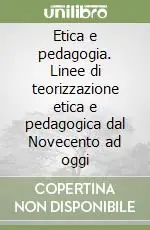 Prezzo Di Fabbrica Etica e pedagogia. Linee di teorizzazione etica e pedagogica dal Novecento ad oggi