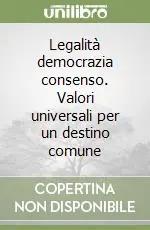 Professionale Legalità democrazia consenso. Valori universali per un destino comune
