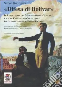 «Difesa di Bolívar». Il libertador del Mezzogiorno d‘America e i suoi compagni d‘armi difesi da un amico della causa sociale Consegna Rapida