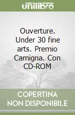 Ouverture. Under 30 fine arts. Premio Camigna. Con CD-ROM Occasione Imperdibile