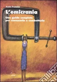 Popolare L‘emicrania. Una guida completa per conoscerla e combatterla