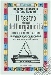 Il teatro e le leggi dell‘organicità. Antologia di fonti e studi. Definizione e sperimentazione della forma organica nel teatro e nella danza A Buon Prezzo
