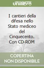 I cantieri della difesa nello Stato mediceo del Cinquecento. Con CD-ROM Prezzo Di Fabbrica