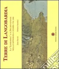 Terre di Langobardia. La «Lombardia» e il Ducato estense nella cartografia a stampa 1796-1866 Esclusivo