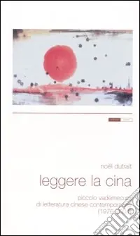 Prezzo Scontato Leggere la Cina. Piccolo vademecum di letteratura cinese contemporanea (1976-2001)