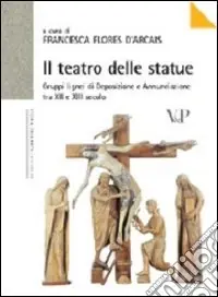 Spedito Oggi Il teatro delle statue. Gruppi lignei di Deposizione e Annunciazione tra XII e XIII secolo. Ediz. illustrata