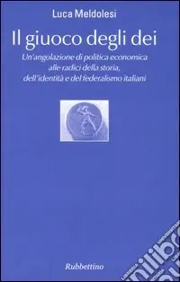 Popolare Il giuoco degli dei. Un‘angolazione di politica economica alle radici della storia, dell‘identità e del federalismo italiani