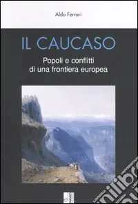 Il Caucaso. Popoli e conflitti di una frontiera europea Consegna Rapida
