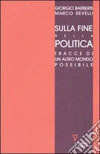Nuova Collezione Sulla fine della politica. Tracce di un altro mondo possibile