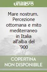 Nuova Collezione Mare nostrum. Percezione ottomana e mito mediterraneo in Italia all‘alba del ‘900