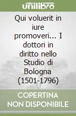 Nuova Collezione Qui voluerit in iure promoveri... I dottori in diritto nello Studio di Bologna (1501-1796)