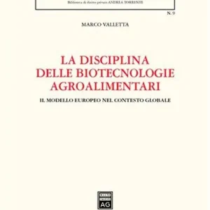 La disciplina delle biotecnologie agroalimentari. Il modello europeo nel contesto globale Nuova Collezione