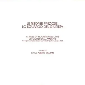 Prezzo Conveniente Le risorse preziose lo sguardo del giurista. Atti del 5° Incontro del Club dei giuristi dell‘ambiente (Preci, 20-21 giugno 2003)