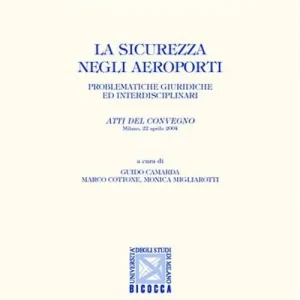 La sicurezza negli aeroporti. Problematiche giuridiche ed interdisciplinari. Atti del Convegno (Milano, 22 aprile 2004) Ultima Occasione