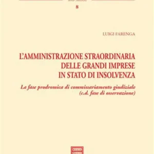 L‘amministrazione straordinaria delle grandi imprese in stato di insolvenza. La fase prodromica di commissariamento giudiziale (c.d. fase di osservazione) Prezzo Scontato
