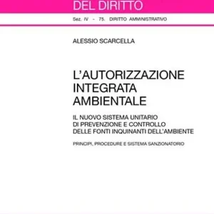 L‘autorizzazione integrata ambientale. Il nuovo sistema unitario di prevenzione e controllo delle fonti inquinanti dell‘ambiente Scelto Dai Clienti