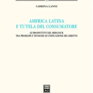 Spedito Oggi America latina e tutela del consumatore. Le prospettive del Mercosur tra problemi e tecniche di unificazione del diritto
