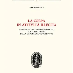La colpa in attività illecita. Un‘indagine di diritto comparato sul superamento della responsabilità oggettiva Nuovo Arrivo