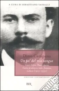 Un po‘ del mio sangue. Canti Orfici, Poesie sparse, Canto proletario italo-francese, Lettere (1910-1931) Offerta Lampo