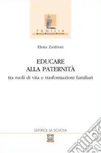 Reso Gratuito Educare alla paternità. Tra ruoli di vita e trasformazioni familiari