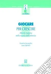 Giocare per crescere. Attività motorie nella scuola dell‘infanzia Soddisfatti O Rimborsati