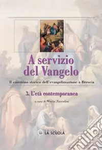A servizio del Vangelo. Il cammino storico dell‘evangelizzazione a Brescia. Vol. 3L‘età contemporanea Più Venduto