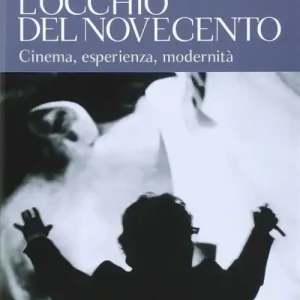 L‘occhio del Novecento. Cinema, esperienza, modernità Ultima Occasione