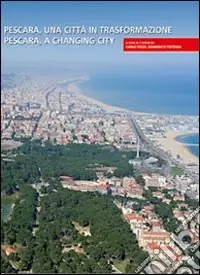 Pescara, una città in trasformazione-Pescara, a changing city. Ediz. bilingue Offerta Limitata
