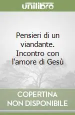 Pensieri di un viandante. Incontro con l‘amore di Gesù Subito Disponibile