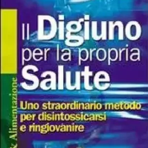 Di Tendenza Il digiuno per la propria salute. Uno straordinario metodo per disintossicarsi e ringiovanire