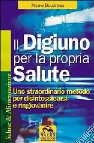 Di Tendenza Il digiuno per la propria salute. Uno straordinario metodo per disintossicarsi e ringiovanire