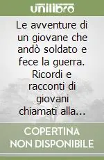 Nuovo Arrivo Le avventure di un giovane che andò soldato e fece la guerra. Ricordi e racconti di giovani chiamati alla guerra