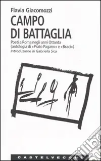 Campo di battaglia. Poeti a Roma negli anni Ottanta (antologia di «Prato Pagano» e «Braci») Miglior Prezzo