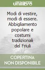 Più Venduto Modi di vestire, modi di essere. Abbigliamento popolare e costumi tradizionali del Friuli