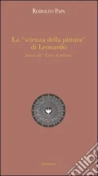 La «scienza della pittura» di Leonardo. Analisi del «Libro di pittura» Non Perdere