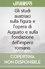 Acquista Ora Gli studi austriaci sulla figura e l‘opera di Augusto e sulla fondazione dell‘impero romano