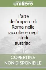 Occasione Imperdibile L‘arte dell‘impero di Roma nelle raccolte e negli studi austriaci