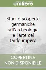 Acquista Ora Studi e scoperte germaniche sull‘archeologia e l‘arte del tardo impero