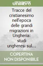 Must-Have Tracce del cristianesimo nell‘epoca delle grandi migrazioni in Ungheria studi ungheresi sul tardo impero