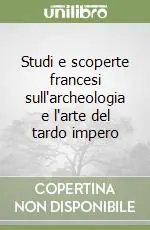 Offerta Lampo Studi e scoperte francesi sull‘archeologia e l‘arte del tardo impero
