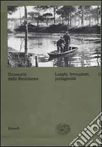 Non Perdere Dizionario della Resistenza. Vol. 2 Luoghi, formazioni, protagonisti