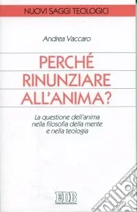 Perché rinunziare all‘anima? La questione dell‘anima nella filosofia della mente e nella teologia Non Perdere