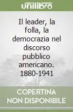 Scelto Dai Clienti Il leader, la folla, la democrazia nel discorso pubblico americano. 1880-1941